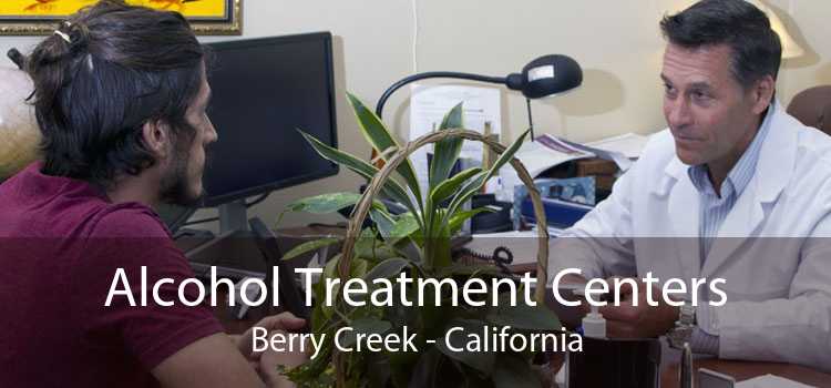 Alcohol Treatment Centers Berry Creek - California
