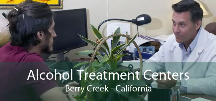 Alcohol Treatment Centers Berry Creek - California