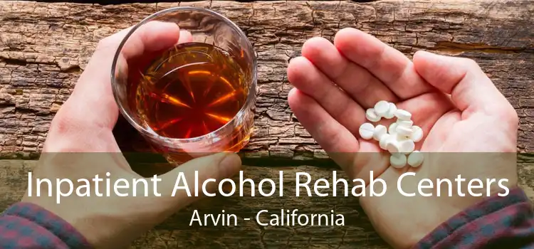 Inpatient Alcohol Rehab Centers Arvin - California