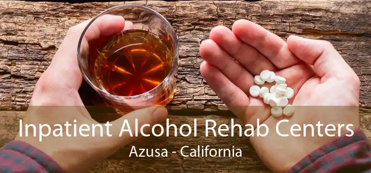 Inpatient Alcohol Rehab Centers Azusa - California