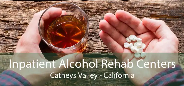 Inpatient Alcohol Rehab Centers Catheys Valley - California