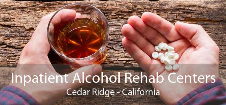 Inpatient Alcohol Rehab Centers Cedar Ridge - California