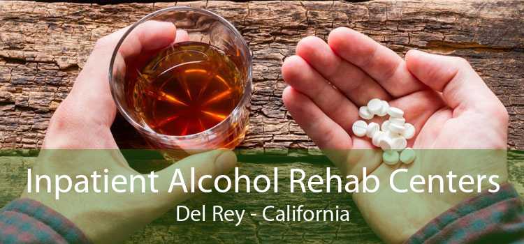 Inpatient Alcohol Rehab Centers Del Rey - California