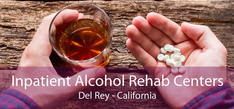 Inpatient Alcohol Rehab Centers Del Rey - California