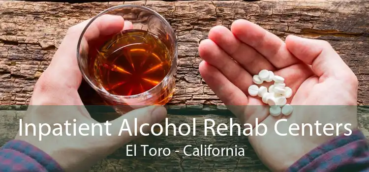 Inpatient Alcohol Rehab Centers El Toro - California