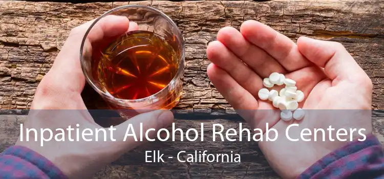 Inpatient Alcohol Rehab Centers Elk - California