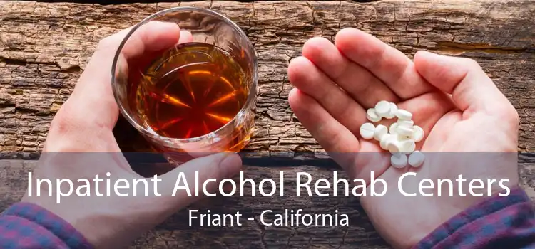 Inpatient Alcohol Rehab Centers Friant - California