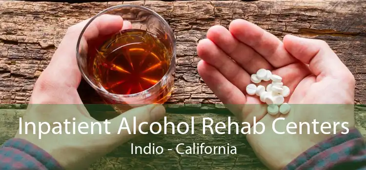 Inpatient Alcohol Rehab Centers Indio - California