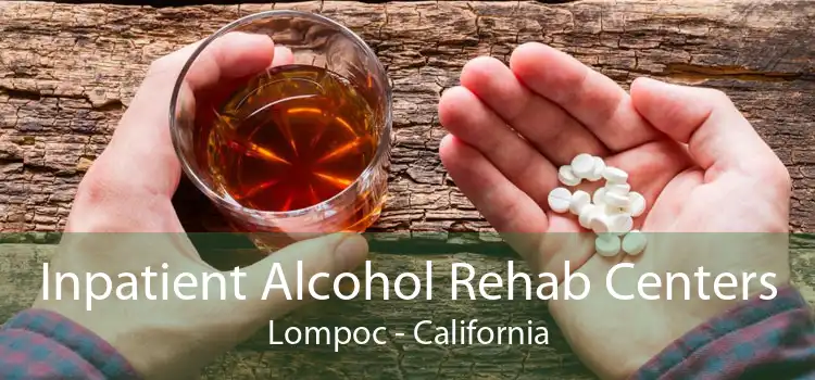 Inpatient Alcohol Rehab Centers Lompoc - California