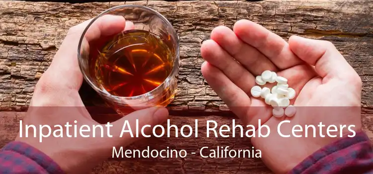 Inpatient Alcohol Rehab Centers Mendocino - California