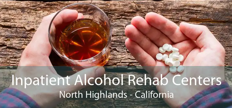 Inpatient Alcohol Rehab Centers North Highlands - California