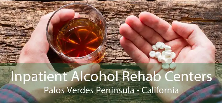 Inpatient Alcohol Rehab Centers Palos Verdes Peninsula - California