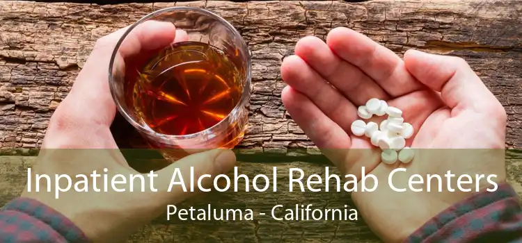 Inpatient Alcohol Rehab Centers Petaluma - California