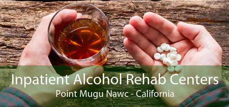 Inpatient Alcohol Rehab Centers Point Mugu Nawc - California