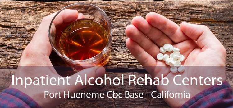 Inpatient Alcohol Rehab Centers Port Hueneme Cbc Base - California