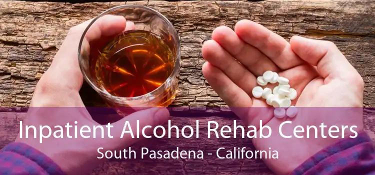 Inpatient Alcohol Rehab Centers South Pasadena - California