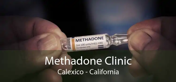 Methadone Clinic Calexico - California