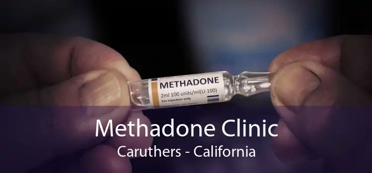 Methadone Clinic Caruthers - California