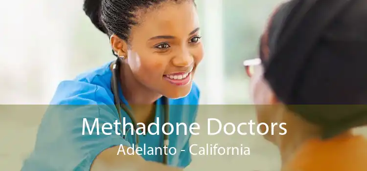 Methadone Doctors Adelanto - California