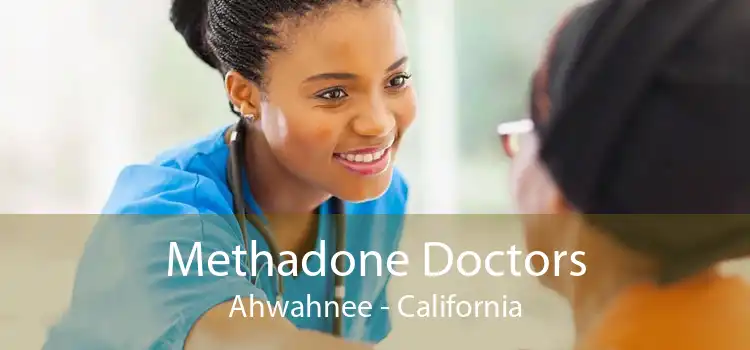 Methadone Doctors Ahwahnee - California