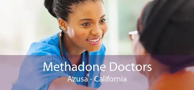 Methadone Doctors Azusa - California