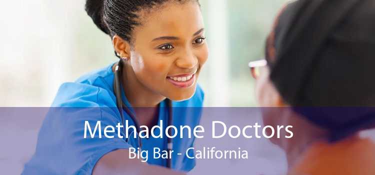 Methadone Doctors Big Bar - California