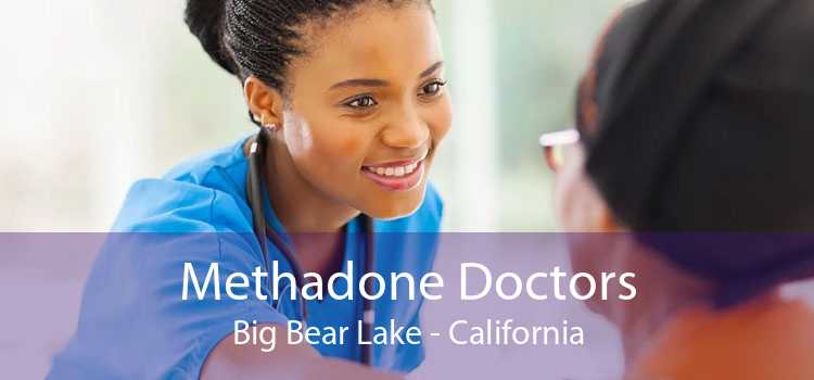Methadone Doctors Big Bear Lake - California