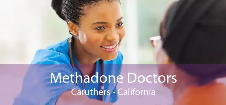 Methadone Doctors Caruthers - California