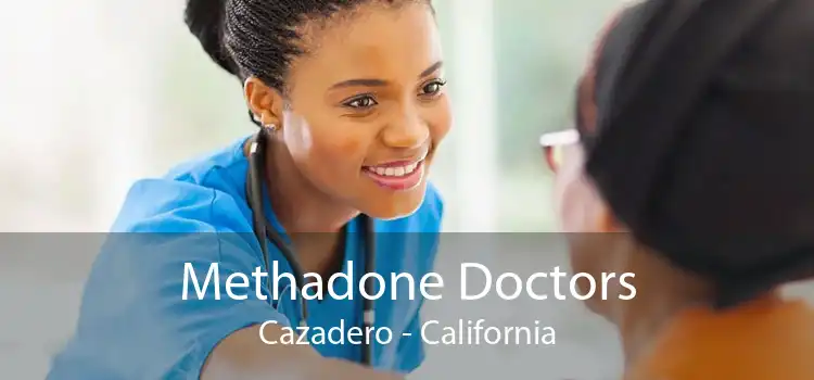 Methadone Doctors Cazadero - California