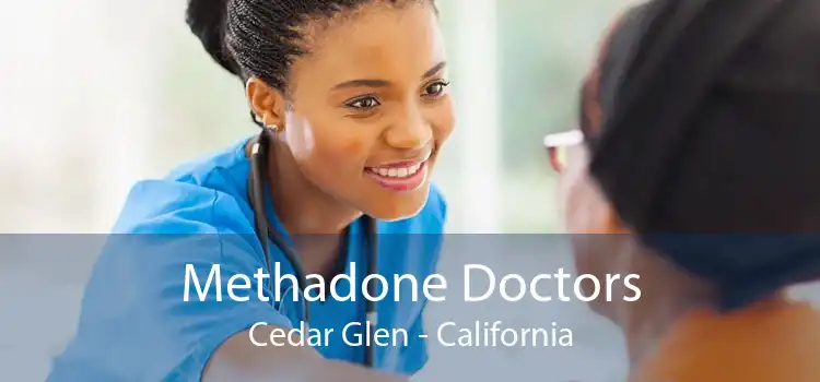 Methadone Doctors Cedar Glen - California