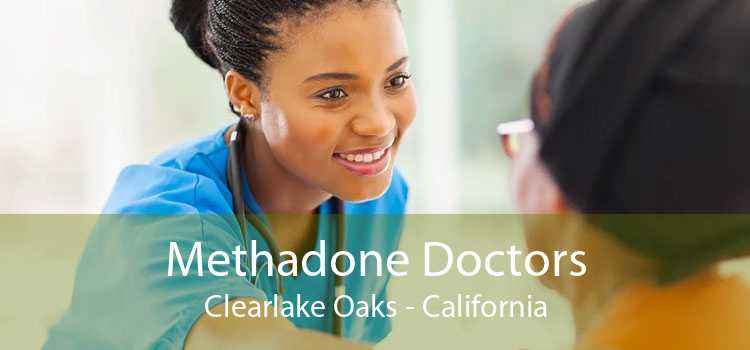 Methadone Doctors Clearlake Oaks - California