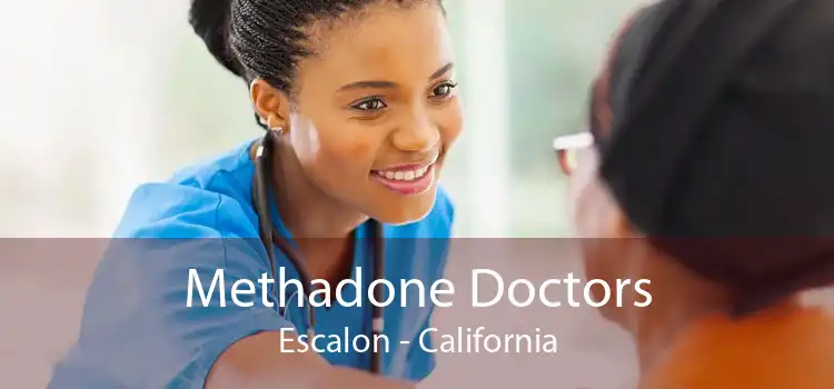 Methadone Doctors Escalon - California