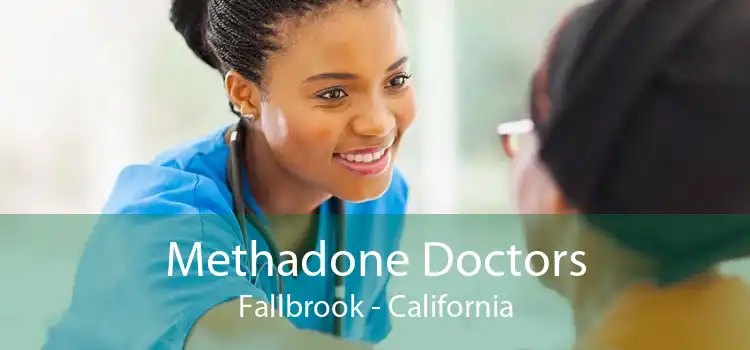 Methadone Doctors Fallbrook - California