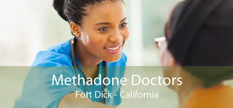 Methadone Doctors Fort Dick - California