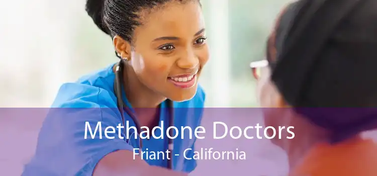 Methadone Doctors Friant - California