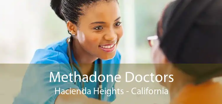 Methadone Doctors Hacienda Heights - California
