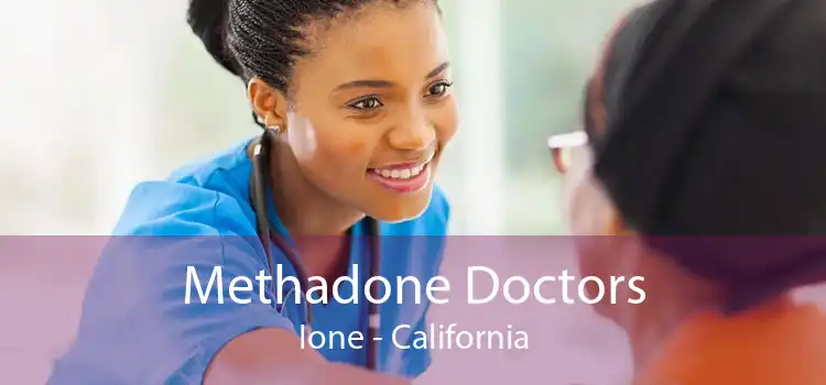Methadone Doctors Ione - California