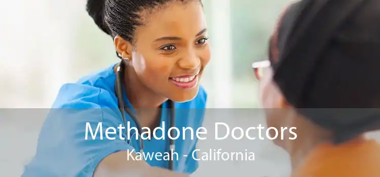Methadone Doctors Kaweah - California