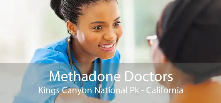 Methadone Doctors Kings Canyon National Pk - California