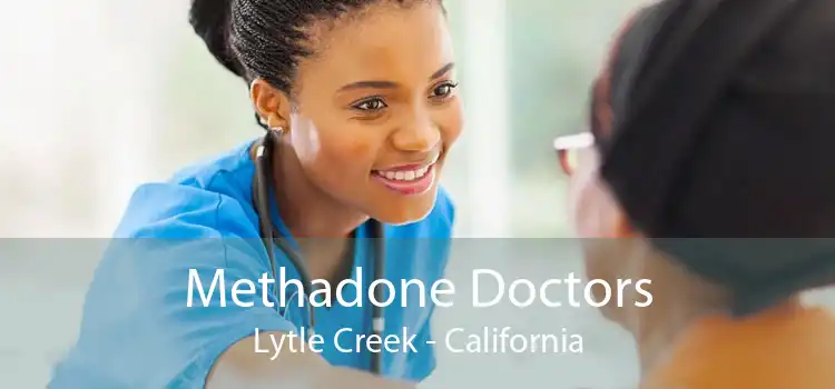 Methadone Doctors Lytle Creek - California