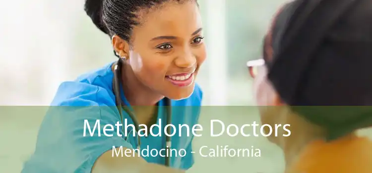 Methadone Doctors Mendocino - California