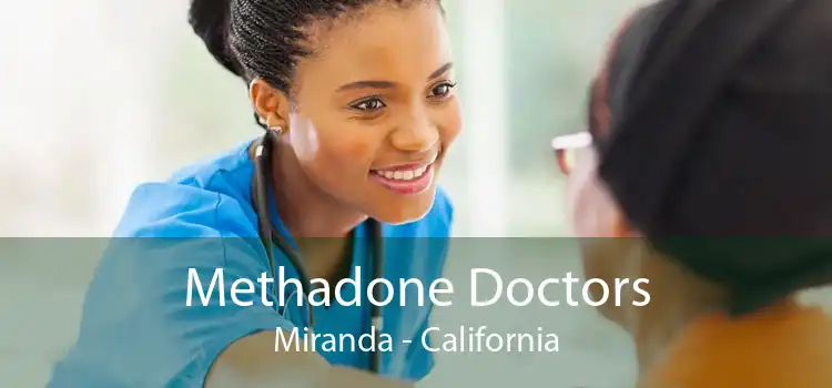 Methadone Doctors Miranda - California