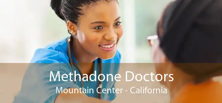 Methadone Doctors Mountain Center - California