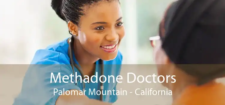 Methadone Doctors Palomar Mountain - California
