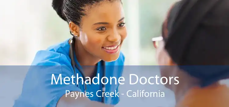 Methadone Doctors Paynes Creek - California