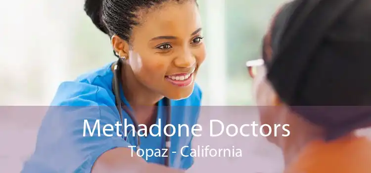 Methadone Doctors Topaz - California
