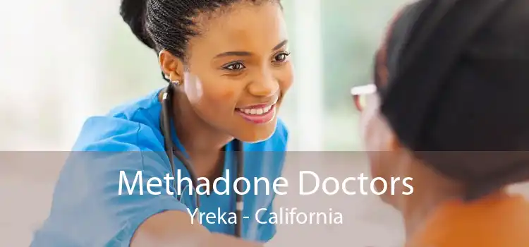 Methadone Doctors Yreka - California