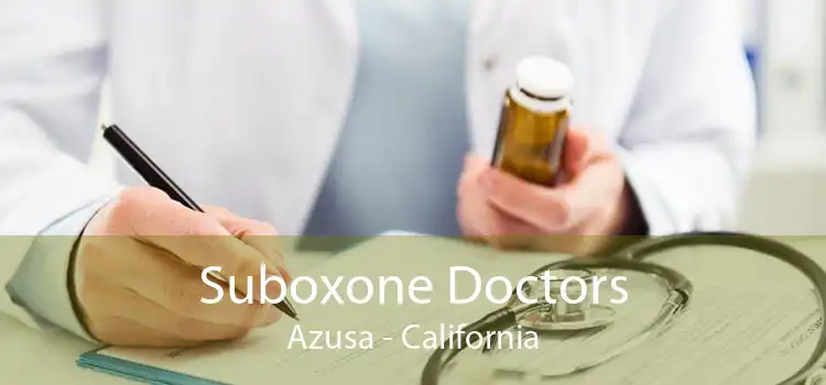Suboxone Doctors Azusa - California