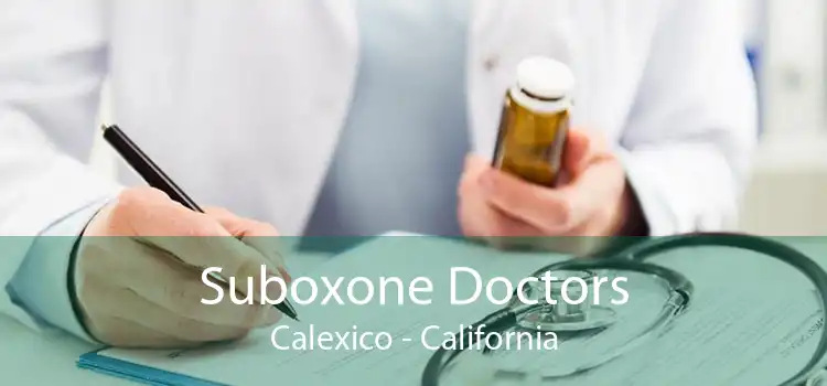 Suboxone Doctors Calexico - California